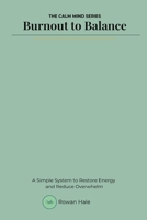 Burnout to Balance: A Simple System to Restore Energy and Reduce Overwhelm (The Calm Mind Series) B0GVLXDP63 Book Cover
