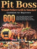 Pit Boss Wood Pellet Grill & Smoker Cookbook for Beginners: 600-Day Tasty BBQ Recipes to Enjoy Perfect Smoking with Your Pit Boss 1639350950 Book Cover