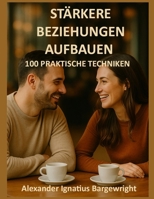 Stärkere Beziehungen aufbauen: 100 praktische Techniken (German Edition) B0FMQ5NZ49 Book Cover
