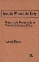 Peasants Without the Party: Grass-Root Movements in Twentieth-Century China (Asia and the Pacific (Armonk, N.Y.).) 1563248409 Book Cover