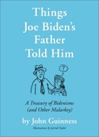 Things Joe Biden's Father Told Him: A Treasury of Bidenisms (and Other Malarkey) 1538706458 Book Cover