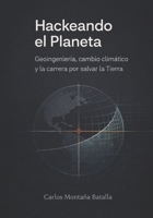 Hackeando el Planeta: Geoingeniería, cambio climático y la carrera por salvar la Tierra (Spanish Edition) B0F48CB37W Book Cover