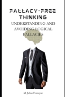 Fallacy-Free Thinking: Understanding And Avoiding Logical Fallacies B0DTP9KFZY Book Cover
