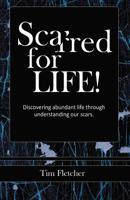 Scarred For Life!: Discovering Abundant Life Through Understanding Our Scars 1545669015 Book Cover