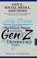 Gen Z, Social Media, and News : Implications for the Future of News Engagement, Journalism, the U. S. , and Democracy 1636676332 Book Cover
