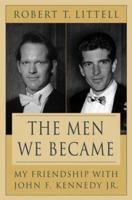 The Men We Became: My Friendship with John F. Kennedy, Jr. 0312324774 Book Cover