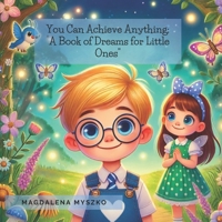 You Can Achieve Anything: A Book of Dreams for Little Ones B0DP713Q4X Book Cover