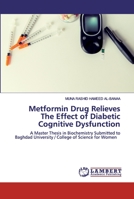 Metformin Drug Relieves The Effect of Diabetic Cognitive Dysfunction: A Master Thesis in Biochemistry Submitted to Baghdad University / College of Science for Women 6202556269 Book Cover