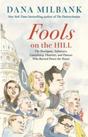 Fools on the Hill: The Hooligans, Saboteurs, Conspiracy Theorists, and Dunces Who Burned Down the House 0316570923 Book Cover