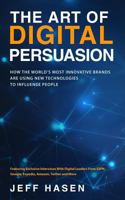 The Art of Digital Persuasion: How The World's Most Innovative Brands Are Using New Technologies To Influence People 1796593621 Book Cover