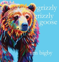 Grizzly Grizzly Goose 0984696563 Book Cover