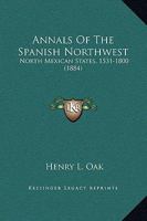 Annals of the Spanish Northwest: North Mexican States [1531-1800] 0526425466 Book Cover