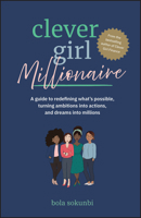 Clever Girl Millionaire: A Guide to Redefining What’s Possible, Turning Ambitions into Actions, and Dreams into Millions 1394313640 Book Cover