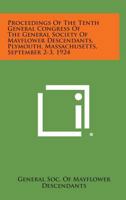 Proceedings of the Tenth General Congress of the General Society of Mayflower Descendants, Plymouth, Massachusetts, September 2-3, 1924 1258565765 Book Cover