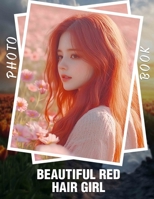 Beautiful Red Hair Girl Photo Book: 40 Stunning Images Capturing The Allure Of Fiery Hair For Art Lovers B0DPT81H3N Book Cover