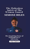 The Unbroken Spirit of The Woman Named Simone Biles: Her Inspiring Story of Triumph Over Adversity B0CKVD8YQR Book Cover