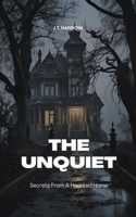 The Unquiet: Secrets From A Haunted Home B0CHJ4YRZQ Book Cover