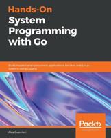 Hands-On System Programming with Go: Build modern and concurrent applications for Unix and Linux systems using Golang 1789804078 Book Cover