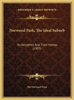 Norwood Park, The Ideal Suburb: Its Residents And Their Homes 0548816832 Book Cover