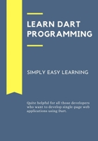 Learn Dart Programming: Quite helpful for all those developers who want to develop single-page web applications using Dart. B096LMTL5F Book Cover