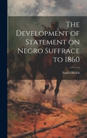 The Development of Statement on Negro Suffrace to 1860 1022698435 Book Cover