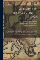 Affairs Of Hungary, 1849-1850: Message From The President Of The United States 1022546619 Book Cover