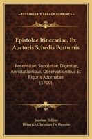 Epistolae Itinerariae, Ex Auctoris Schedis Postumis: Recensitae, Suppletae, Digestae, Annotationibus, Observationibus Et Figuris Adornatae (1700) 1166608980 Book Cover