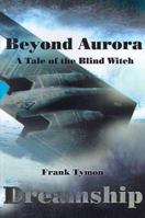 Beyond Aurora -- Dreamship: A Tale of the Blind Witch 0595099467 Book Cover