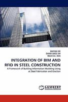 INTEGRATION OF BIM AND RFID IN STEEL CONSTRUCTION: A Framework of Building Information Modeling Using at Steel Fabrication and Erection 3843363560 Book Cover