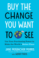 Buy the Change You Want to See: Use Your Purchasing Power to Make the World a Better Place B0GM59SRNG Book Cover