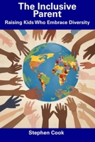 The Inclusive Parent: Raising Kids Who Embrace Diversity B0CDNMVSJQ Book Cover
