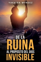 De La Ruina al Proposito del Dios invisible (Spanish Edition) B0F8P5RM55 Book Cover