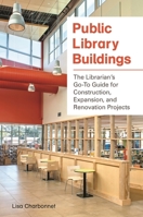 Public Library Buildings: The Librarian's Go-To Guide for Construction, Expansion, and Renovation Projects 1440838585 Book Cover