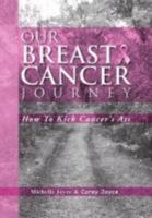 Our Breast Cancer Journey: How to Kick Cancer's Ass 1469133466 Book Cover