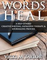 Words Heal: Self-Guided Expressive Creative Writing Imagery Exercises 1500763187 Book Cover
