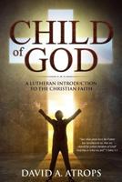 Child of God: A Lutheran Introduction to the Christian Faith 197996792X Book Cover