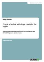 People who live with hope can fight the stigma: Eine Untersuchung zur Reprsentation und Vernderung des HIV/AIDS-Stigmas in Kericho, Kenia 3640941756 Book Cover