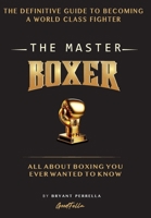 The Master Boxer: The Definitive Guide to Becoming a World Class Fighter B0FPWWCQG5 Book Cover