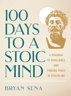 100 Days to a Stoic Mind: A Roadmap to Resilience and Finding Peace in Discipline 1250358817 Book Cover