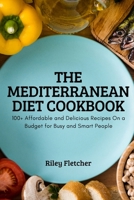 The Mediterranean Diet Cookbook: 100+ Affordable and Delicious Recipes On a Budget for Busy and Smart People 183789535X Book Cover