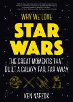 Why We Love Star Wars: The Great Moments That Built A Galaxy Far, Far Away 1642500003 Book Cover