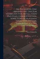 Die Tiegelöfen. Eine Abhandlung der zum Schmelzen von Metall-Eisen und Stahl gebräuchlichen, sowie vorgeschlagenen Tiegelofen-Systeme, einschliesslich 1021682276 Book Cover