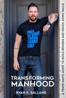 Transforming Manhood: A trans man's quest to build bridges and knock down walls 0989586871 Book Cover