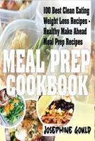 Meal Prep Cookbook: 100 Best Clean Eating Weight Loss Recipes - Healthy Make Ahead Meal Prep Recipes 197836993X Book Cover