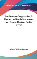 Fundamenta Geographiae Et Hydrographiae Subterraneae, Ad Naturae Ductum Posita (1779) 116603819X Book Cover
