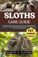 SLOTHS CARE GUIDE: The Complete Guide to Legally Owning, Caring For, and Understanding Sloths — Exotic Pet Care, Habitat Setup, Feeding, Interaction, Cost, Breeding, and Long-Term Commitment Explained B0FH9DQV71 Book Cover