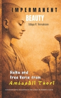 Impermanent Beauty: Haiku and Free Verse from Ambapali Theri (Therigatha Haiku and Free Verse) B0GMCK9DW2 Book Cover