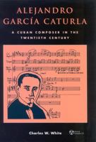 Alejandro Garc'a Caturla: A Cuban Composer in the Twentieth Century 0810843811 Book Cover