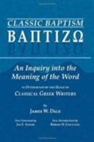 Classic Baptism: An Inquiry Into the Meaning of the Word Baptizo as Determined by the Usage of Classical Greek Writers 1015909183 Book Cover