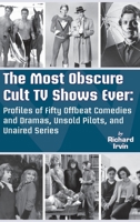 The Most Obscure Cult TV Shows Ever - Profiles of Fifty Offbeat Comedies and Dramas, Unsold Pilots, and Unaired Series 1629337536 Book Cover